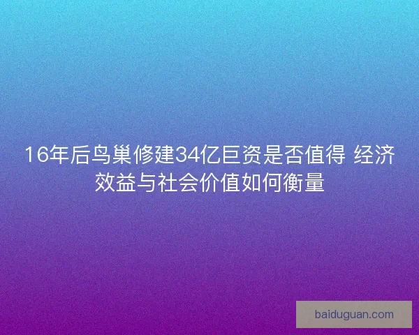 16年后鸟巢修建34亿巨资是否值得 经济效益与社会价值如何衡量