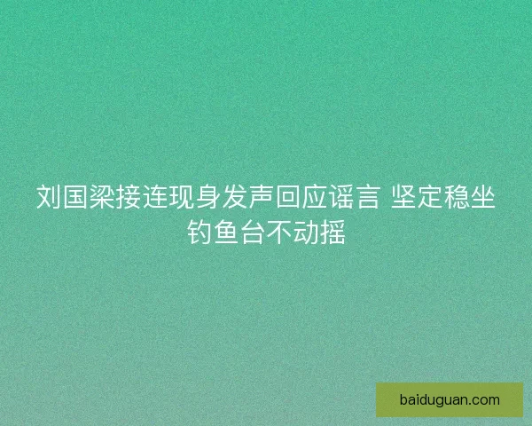 刘国梁接连现身发声回应谣言 坚定稳坐钓鱼台不动摇