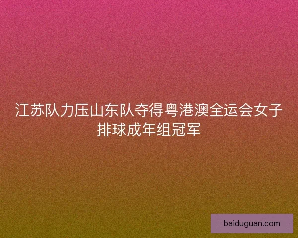 江苏队力压山东队夺得粤港澳全运会女子排球成年组冠军