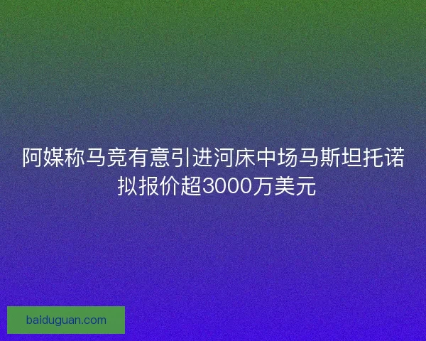 阿媒称马竞有意引进河床中场马斯坦托诺 拟报价超3000万美元