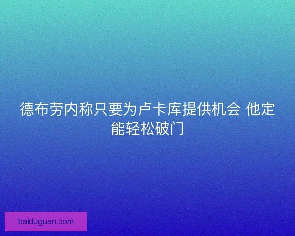 德布劳内称只要为卢卡库提供机会 他定能轻松破门