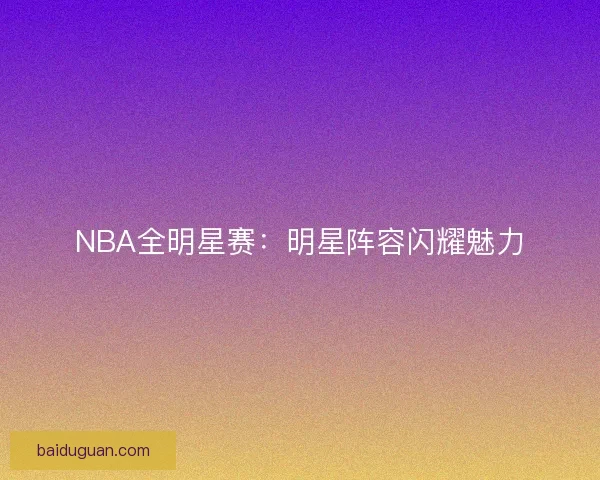 NBA全明星赛：明星阵容闪耀魅力